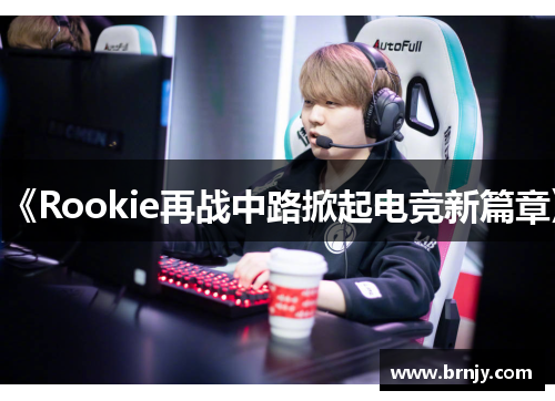 《Rookie再战中路掀起电竞新篇章》